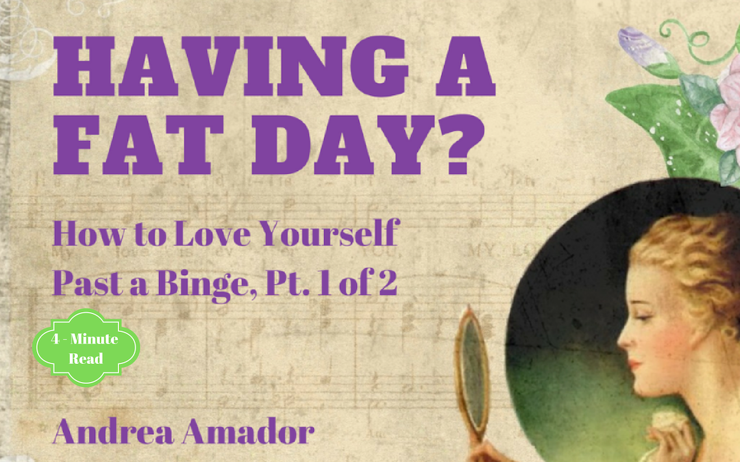 Having a Fat Day? How to Love Yourself Past a Binge, Part 1 of 2