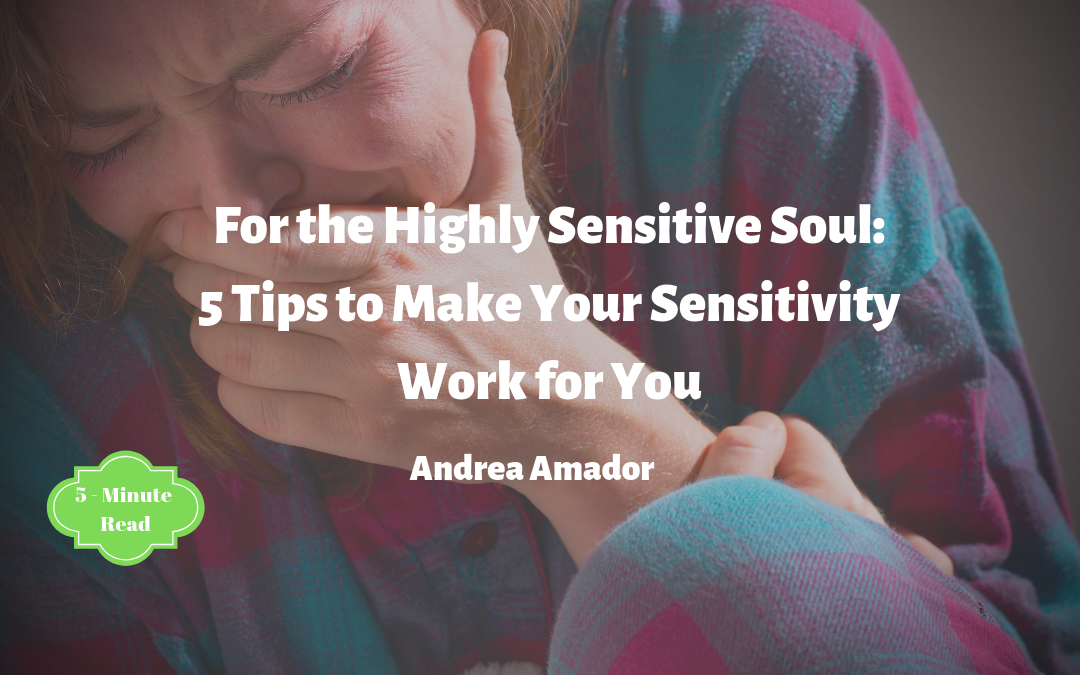 For the Highly Sensitive Soul: 5 Tips to Make Your Sensitivity Work for You