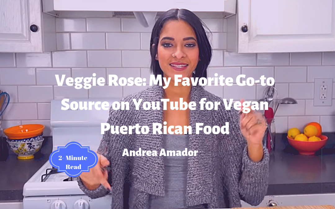 Veggie Rose: My Favorite Go-to Source on YouTube for Vegan Puerto Rican Food