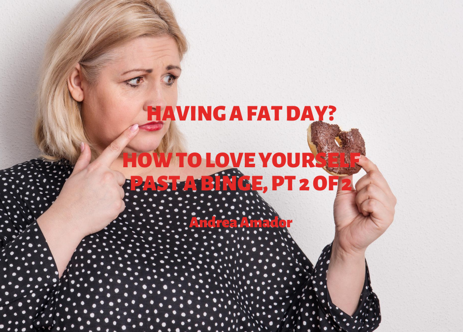 Having A Fat Day? How to Love Yourself Past A Binge, Part 2 of 2